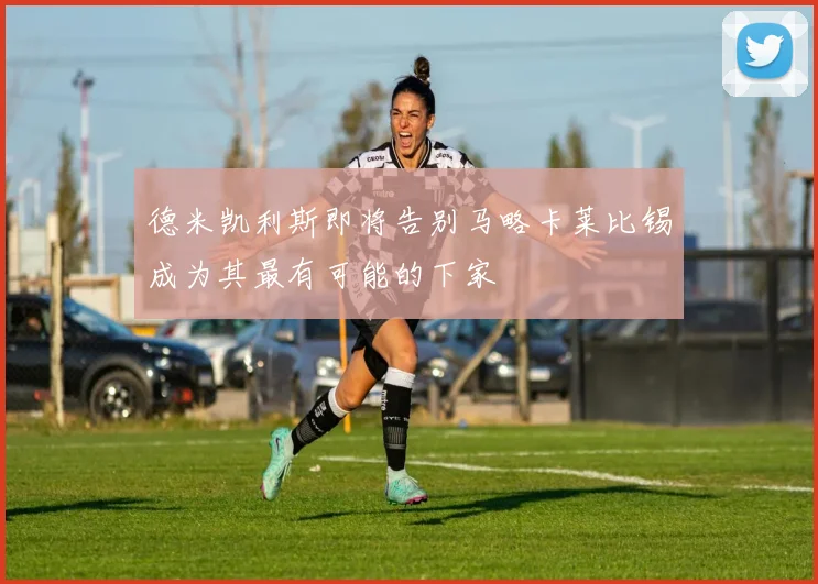 德米凯利斯即将告别马略卡莱比锡成为其最有可能的下家